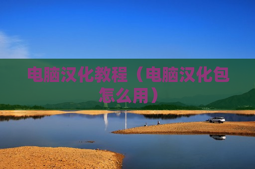 电脑汉化教程（电脑汉化包怎么用）
