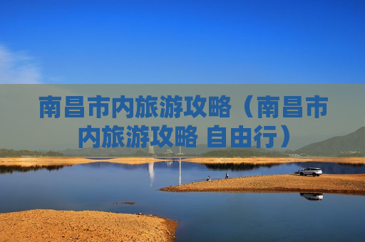 南昌市内旅游攻略（南昌市内旅游攻略 自由行）