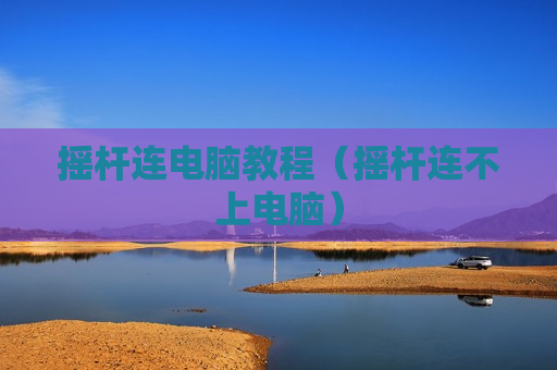 摇杆连电脑教程（摇杆连不上电脑）