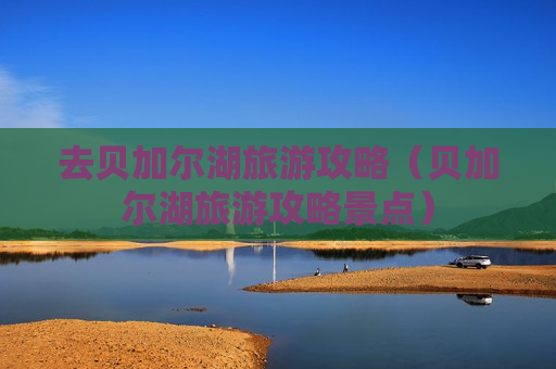 去贝加尔湖旅游攻略（贝加尔湖旅游攻略景点）
