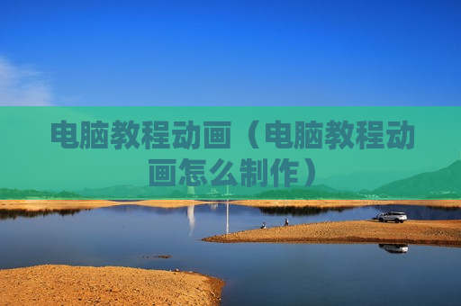 电脑教程动画（电脑教程动画怎么制作）