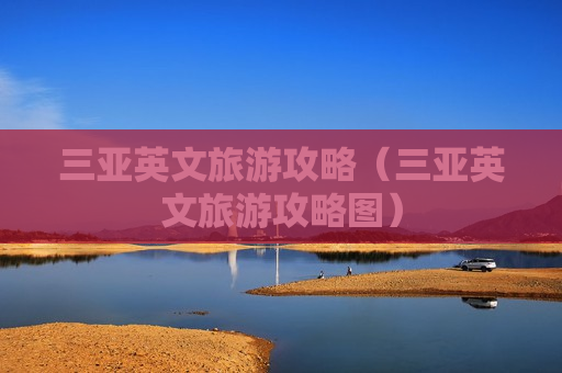 三亚英文旅游攻略（三亚英文旅游攻略图）