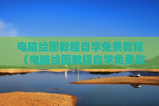 电脑绘图教程自学免费教程（电脑绘图教程自学免费教程视频）