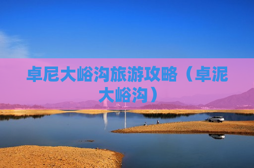 卓尼大峪沟旅游攻略（卓泥大峪沟）