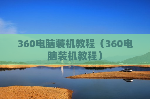 360电脑装机教程（360电脑装机教程）