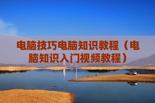 电脑技巧电脑知识教程（电脑知识入门视频教程）