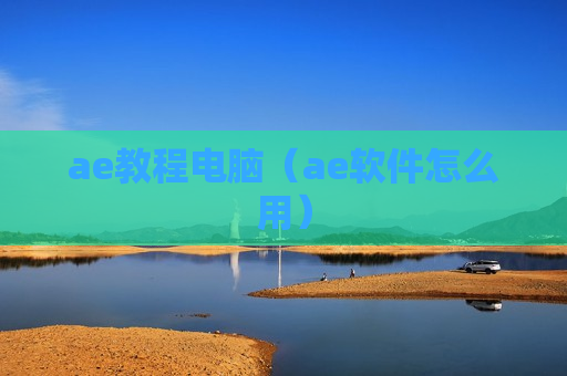 ae教程电脑（ae软件怎么用）