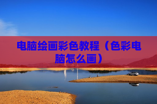 电脑绘画彩色教程（色彩电脑怎么画）