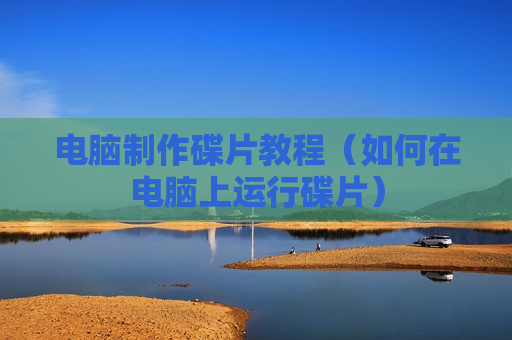 电脑制作碟片教程（如何在电脑上运行碟片）