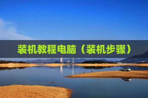 装机教程电脑（装机步骤）