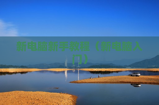 新电脑新手教程（新电脑入门）