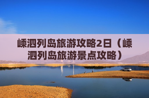 嵊泗列岛旅游攻略2日（嵊泗列岛旅游景点攻略）