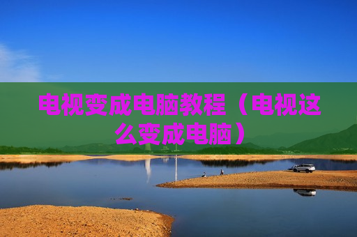 电视变成电脑教程（电视这么变成电脑）