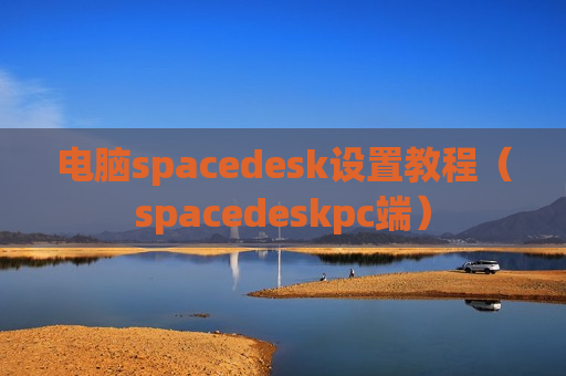 电脑spacedesk设置教程（spacedeskpc端）
