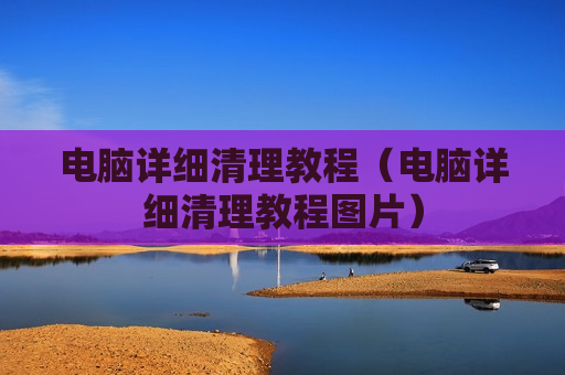 电脑详细清理教程（电脑详细清理教程图片）