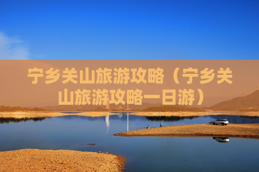 宁乡关山旅游攻略（宁乡关山旅游攻略一日游）