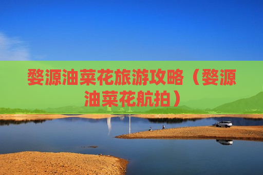 婺源油菜花旅游攻略（婺源油菜花航拍）