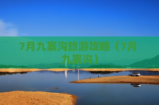 7月九寨沟旅游攻略（7月 九寨沟）