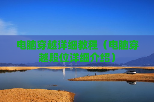 电脑穿越详细教程（电脑穿越段位详细介绍）