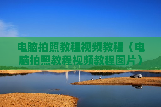 电脑拍照教程视频教程（电脑拍照教程视频教程图片）
