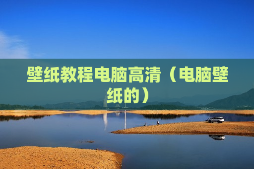 壁纸教程电脑高清（电脑壁纸的）