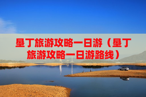 垦丁旅游攻略一日游（垦丁旅游攻略一日游路线）
