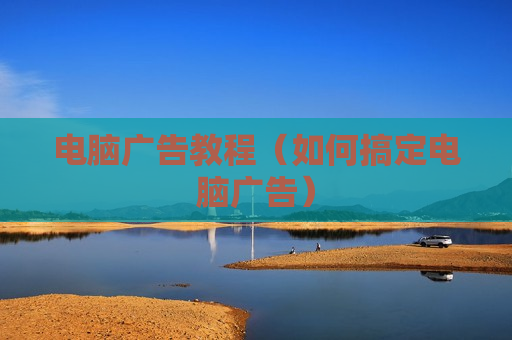 电脑广告教程（如何搞定电脑广告）