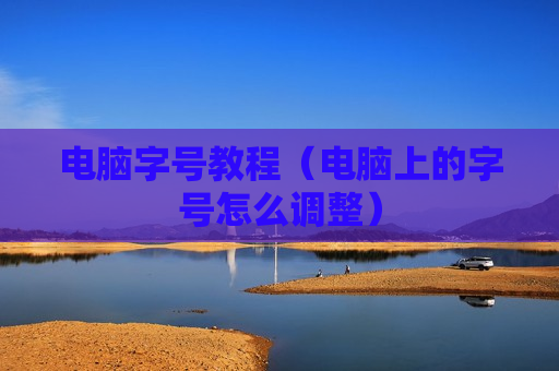 电脑字号教程（电脑上的字号怎么调整）