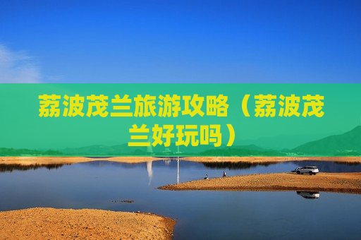 荔波茂兰旅游攻略（荔波茂兰好玩吗）