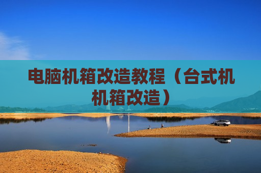 电脑机箱改造教程（台式机机箱改造）