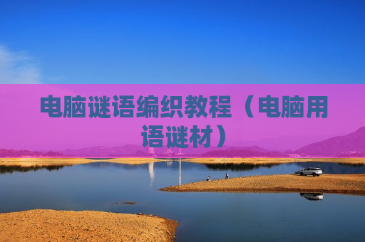 电脑谜语编织教程（电脑用语谜材）