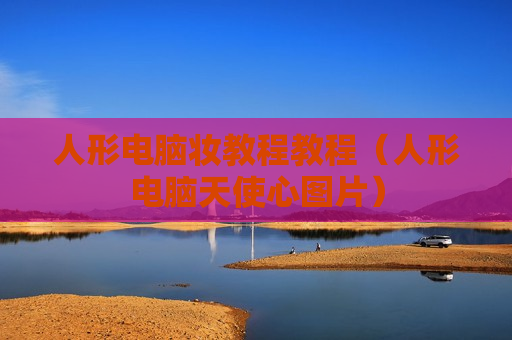 人形电脑妆教程教程（人形电脑天使心图片）