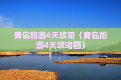青岛旅游4天攻略（青岛旅游4天攻略图）
