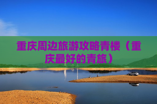 重庆周边旅游攻略青楼（重庆最好的青旅）