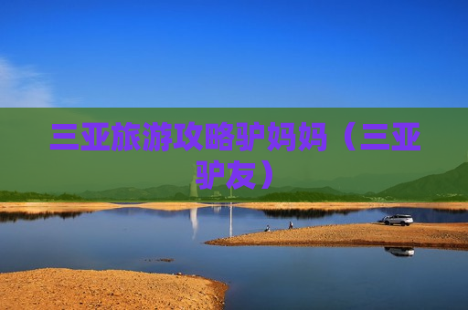 三亚旅游攻略驴妈妈（三亚驴友）