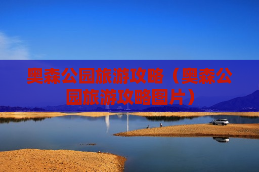 奥森公园旅游攻略（奥森公园旅游攻略图片）