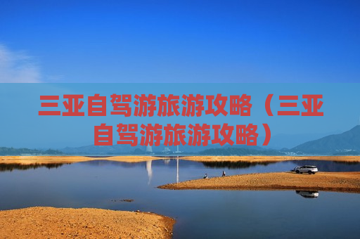 三亚自驾游旅游攻略（三亚自驾游旅游攻略）