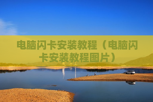 电脑闪卡安装教程（电脑闪卡安装教程图片）