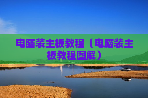 电脑装主板教程（电脑装主板教程图解）