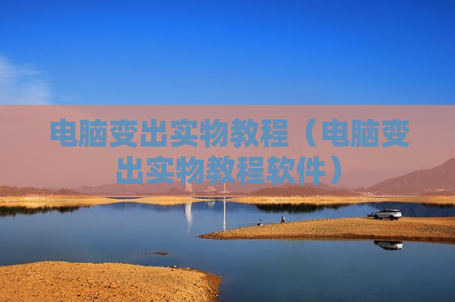 电脑变出实物教程（电脑变出实物教程软件）