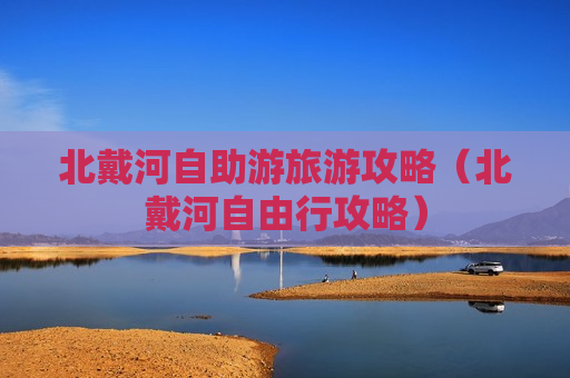 北戴河自助游旅游攻略（北戴河自由行攻略）