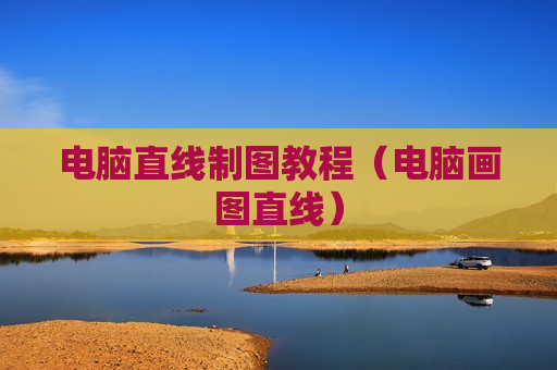 电脑直线制图教程（电脑画图直线）