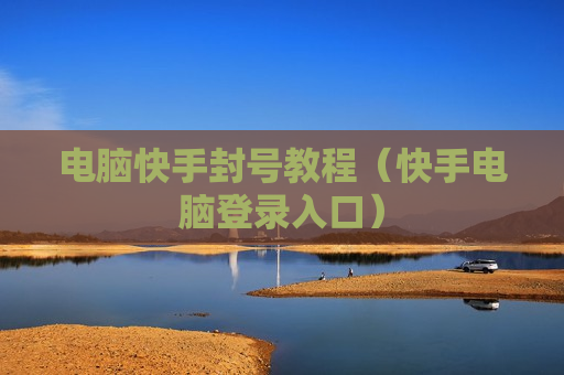 电脑快手封号教程（快手电脑登录入口）