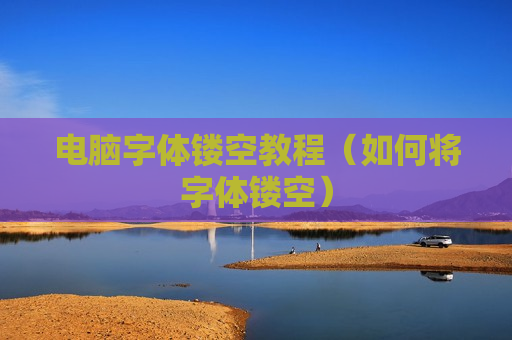 电脑字体镂空教程（如何将字体镂空）