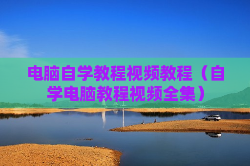 电脑自学教程视频教程（自学电脑教程视频全集）