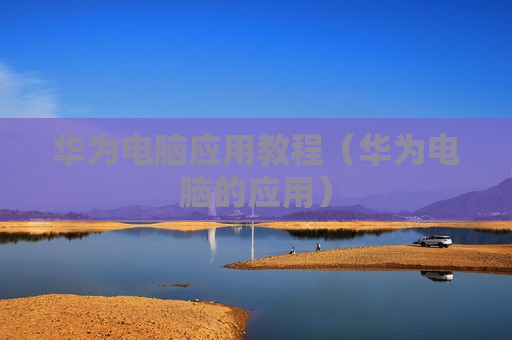 华为电脑应用教程（华为电脑的应用）