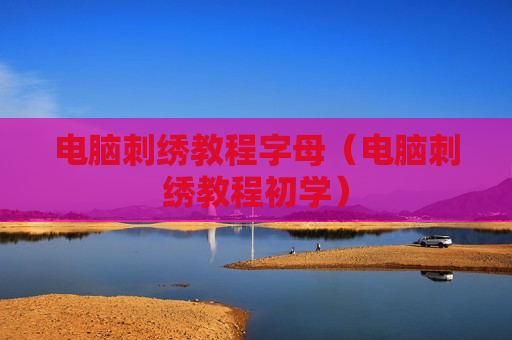 电脑刺绣教程字母（电脑刺绣教程初学）