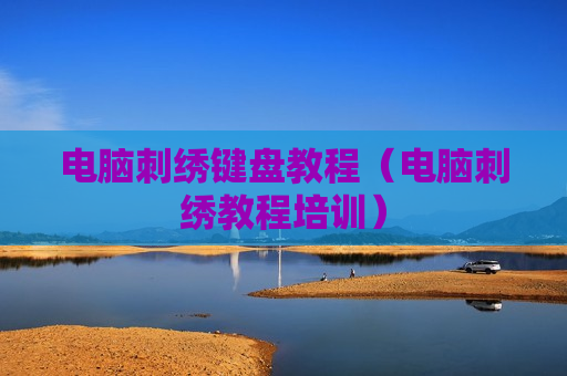 电脑刺绣键盘教程（电脑刺绣教程培训）