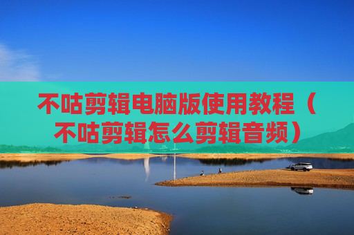 不咕剪辑电脑版使用教程（不咕剪辑怎么剪辑音频）