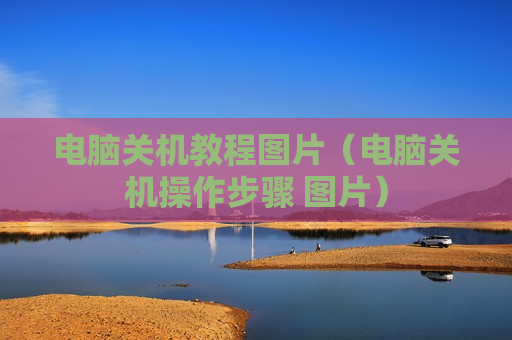 电脑关机教程图片（电脑关机操作步骤 图片）